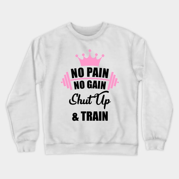 No Pain No Gain Shut Up & Train Workout Shirt Crewneck Sweatshirt by Melanificent1